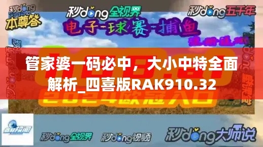 管家婆一码必中,大小中特全面解析_四喜版RAK910.32