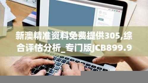 新澳精准资料免费提供305,综合评估分析_专门版JCB899.94