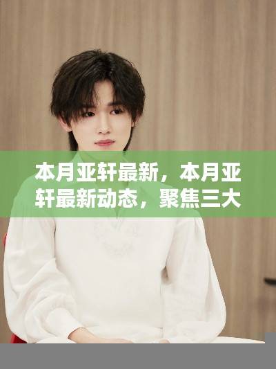 本月亚轩最新动态深度解析,聚焦三大要点,掌握最新资讯
