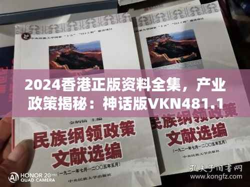 2024香港正版资料全集,产业政策揭秘:神话版VKN481.17
