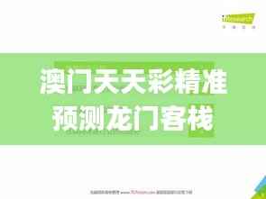 澳门天天彩精准预测龙门客栈,数据详析_体育版DVP701.93