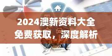 2024澳新资料大全免费获取,深度解析报告_魂银VIF73.41版