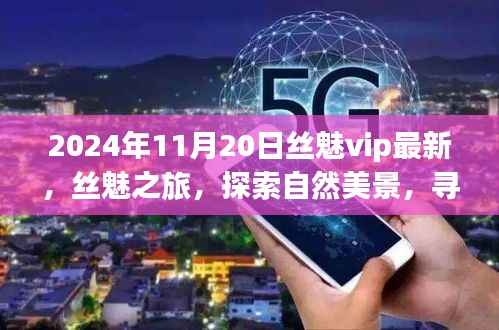 丝魅之旅,探索自然美景,寻找内心平静的新篇章(2024年11月20日最新资讯)