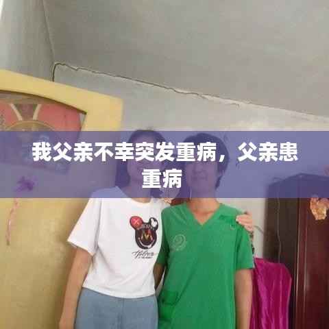 我父亲不幸突发重病,父亲患重病