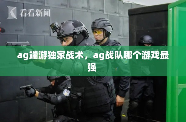 ag端游独家战术,ag战队哪个游戏最强