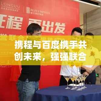 携程与百度携手共创未来,强强联合,共创辉煌