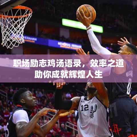 职场励志鸡汤语录,效率之道助你成就辉煌人生