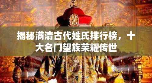 揭秘满清古代姓氏排行榜,十大名门望族荣耀传世