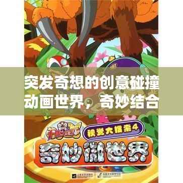 突发奇想的创意碰撞动画世界,奇妙结合的视觉盛宴