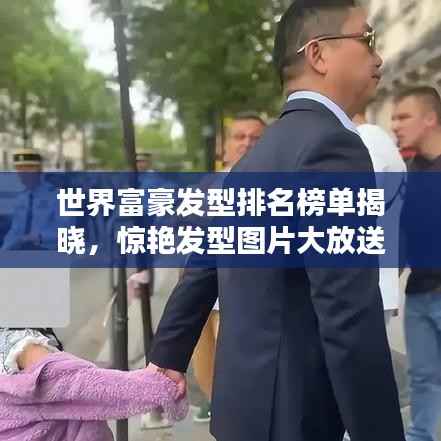 世界富豪发型排名榜单揭晓,惊艳发型图片大放送!