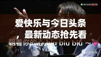 爱快乐与今日头条，最新动态抢先看！