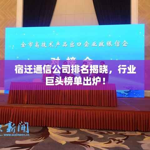 宿迁通信公司排名揭晓,行业巨头榜单出炉!